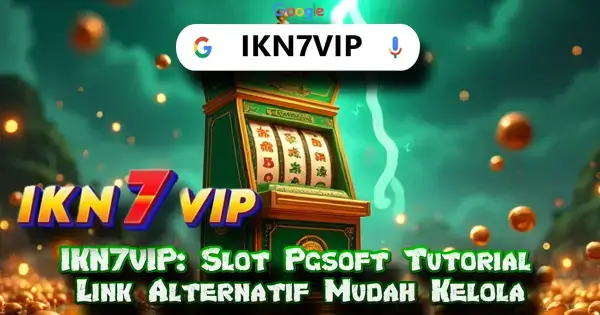 IKN7VIP: Slot Pgsoft Tutorial Link Alternatif Mudah Kelola